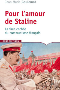 Pour l'amour de Staline. La face oubliée du communisme français - Goulemot Jean-Marie