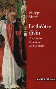 Le théâtre divin. Une histoire de la messe XVIe-XXe siècles - Martin Philippe