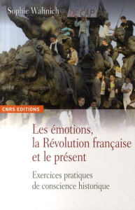 Les émotions, la Révolution française et le présent. Exercices pratiques de conscience historique - Wahnich Sophie