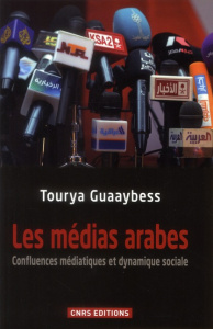 Les médias arabes. Confluences médiatiques et dynamique sociale - Guaaybess Tourya