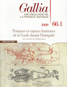 Gallia N° 66, 2009 : Pratiques et espaces funéraires de la Gaule durant l'Antiquité - Blaizot Frédérique