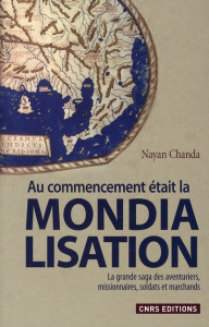 Au commencement était la mondialisation. La grande saga des aventuriers, missionnaires, soldats et m - Chanda Nayan ; Lescourret Marie-Anne