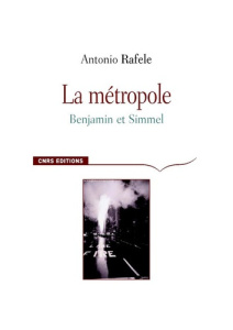 La Métropole. Benjamin et Simmel - Rafele Antonio ; Maffesoli Michel