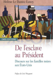 De l'esclave au Président. Discours sur les familles noires aux Etats-Unis - Le Dantec-Lowry Hélène ; Wacquant Loïc
