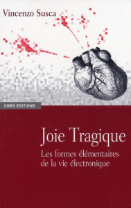 Joie tragique. Les formes élémentaires de la vie électronique - Susca Vincenzo ; Salmon Christian ; Bruzziches Ari