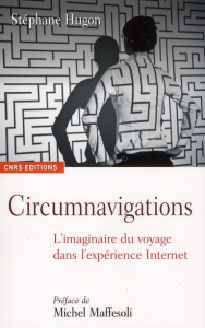 Circumnavigations. L'imaginaire du voyage dans l'expérience Internet - Hugon Stéphane ; Maffesoli Michel
