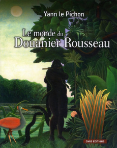 Le monde du Douanier Rousseau. Ses sources d'inspiration, ses influences sur l'art moderne - Le Pichon Yann ; Bernard-Rousseau Jeanne