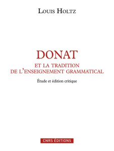 Donat et la tradition de l'enseignement grammatical. Etude sur l'Ars Donati et sa diffusion (IVe-IXe - Holtz Louis