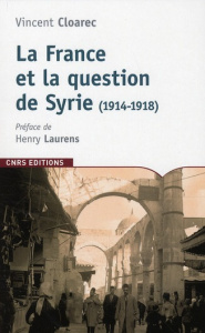 La France et la question de la Syrie. 1914-1918 - Cloarec Vincent ; Laurens Henry