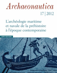 Archaeonautica N° 17/2012 : L'archéologie maritime et navale de la préhistoire à l'époque contempora - Pomey Patrice ; Fontaine Souen ; Alfonsi Hervé ; J
