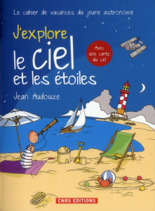 J'explore le ciel et les étoiles. Le cahier de vacances du jeune astronome - Audouze Jean