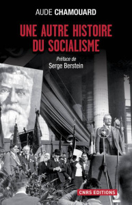 Une autre histoire du socialisme. Les politiques à l'épreuve du terrain (1919-2010) - Chamouard Aude ; Berstein Serge