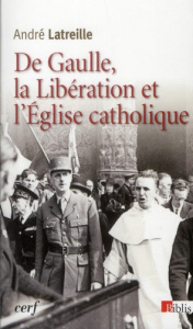 De Gaulle, la Libération et l'Eglise catholique - Latreille André ; Beuve-Méry Hubert