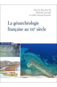 La géoarchéologie française au XXIe siècle. Edition bilingue français-anglais - Carcaud Nathalie ; Arnaud-Fassetta Gilles