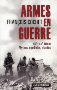 Armes en guerre XIXe-XXIe siècles. Mythes, symboles, réalités - Cochet François