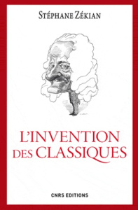 L'invention des classiques. Le "siècle de Louis XIV" existe-t-il ? - Zékian Stéphane