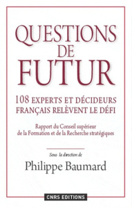 Questions de futur. 108 experts et décideurs français relèvent le défi. Rapport du Conseil scientifi - Baumard Philippe