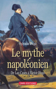 Le mythe napoléonien. De Las Cases à Victor Hugo - Pagé Sylvain