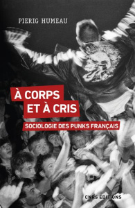 A corps et à cris. Sociologie des punks français - Humeau Pierig
