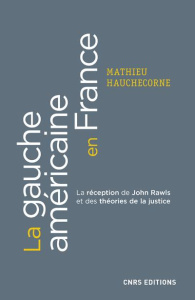 La gauche américaine en France. La réception française de John Rawls et des théories de la justice ( - Hauchecorne Mathieu ; Matonti Frédérique