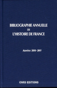 Bibliographie annuelle de l'histoire de France du cinquième siècle à 1958 n°56-57. Années 2010-2011 - Havelange Isabelle ; Keriven Brigitte ; Mathevon C