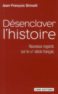 Désenclaver l'histoire. Nouveaux regards sur le XXe siècle français - Sirinelli Jean-François