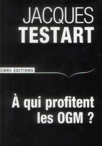 A qui profitent les OGM ? Le tournant de l'"affaire Séralini" - Testart Jacques