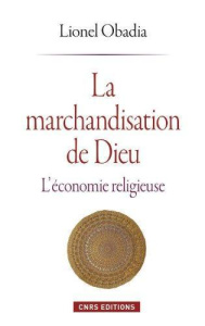 La marchandisation de Dieu. L'économie religieuse - Obadia Lionel