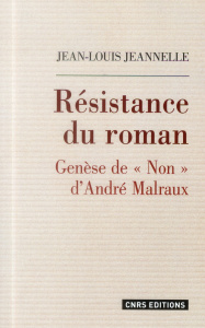 Résistance du roman. Genèse de "Non" d'André Malraux - Jeannelle Jean-Louis