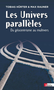 Les Univers parallèles. Du géocentrisme au multivers - Hürter Tobias ; Rauner Max ; Lelièvre Julie
