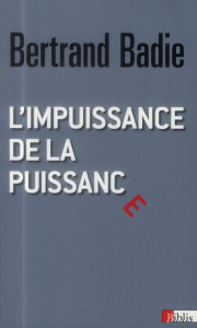 L'impuissance de la puissance. Essai sur les nouvelles relations internationales - Badie Bertrand