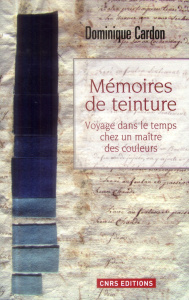 Mémoires de teinture. Voyage dans le temps chez un maître des couleurs - Cardon Dominique ; Richard Ralite Jean-Claude