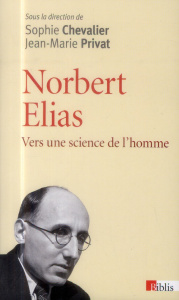 Norbert Elias. Vers une science de l'homme - Chevalier Sophie ; Privat Jean-Marie