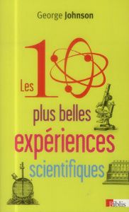 Les dix plus belles expériences scientifiques - Johnson George ; Lelièvre Julie