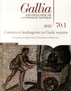 Gallia N° 70-1, 2013 : Cuisines et boulangeries en Gaule romaine - Mauné Stéphane ; Monteix Nicolas ; Poux Matthieu