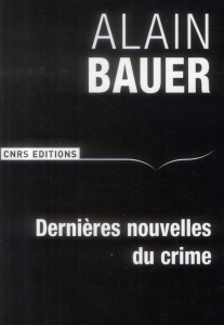 Dernières nouvelles du crime - Bauer Alain ; Raufer Xavier