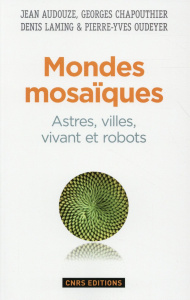Mondes mosaïques. Astres, villes, vivant et robots - Audouze Jean ; Chapouthier Georges ; Laming Denis