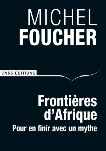 Frontières d'Afrique. Pour en finir avec un mythe - Foucher Michel