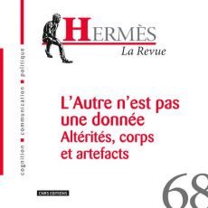 Hermès N° 68 : L'Autre n'est pas une donnée. Altérités, corps et artefacts - Renucci Franck ; Le Blanc Benoît ; Lepastier Samue