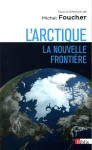 L'Arctique : la nouvelle frontière - Foucher Michel