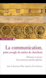 La communication, point aveugle du métier de chercheur. Mémoires et leçons d'un séminaire pluridisci - Aspord Elise ; Dacheux Eric