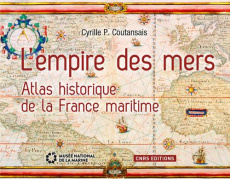 L'empire des mers. Atlas historique de la France maritime - Coutansais Cyrille-P ; Jubelin Frédéric