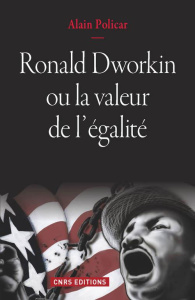 Ronald Dworkin ou la valeur de l'égalité. Le juste, le bien, le vrai - Policar Alain