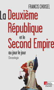 La Deuxième République et le Second Empire au jour le jour. Chronologie - Choisel Francis