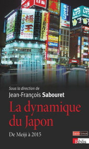 La dynamique du Japon. De Meiji à 2015, Edition revue et augmentée - Sabouret Jean-François