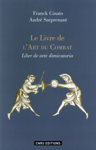 Le livre de l'art du combat (Liber de arte dimicatoria). Commentaires et exemples - Cinato Franck ; Surprenant André