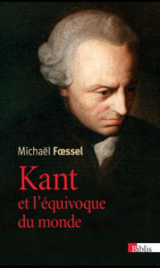 Kant et l'équivoque du monde - Foessel Michaël