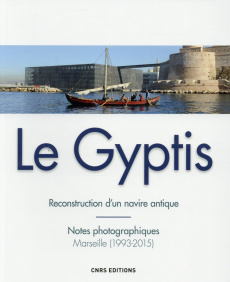 Le Gyptis. Reconstruction d'un navire antique - Notes photographiques, Marseille (1993-2015) - Damelet Loïc ; Durand Christine ; Groscaux Philipp