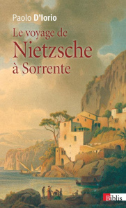 Le voyage de Nietzsche à Sorrente. Genèse de la philosophie de l'esprit libre - D'Iorio Paolo