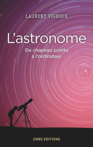 L'astronome. Du chapeau pointu à l'ordinateur - Vigroux Laurent